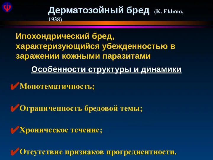 Дерматозойный бред (K. Ekbom, 1938) Ипохондрический бред, характеризующийся убежденностью в заражении кожными