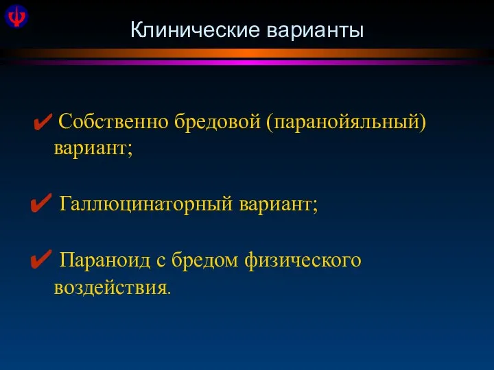 Клинические варианты Собственно бредовой (паранойяльный) вариант; Галлюцинаторный вариант; Параноид с бредом физического воздействия.