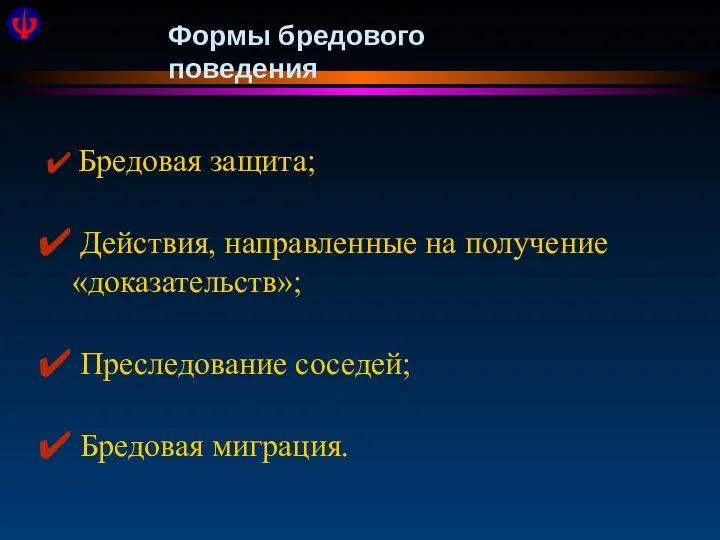 Формы бредового поведения Бредовая защита; Действия, направленные на получение «доказательств»; Преследование соседей; Бредовая миграция.