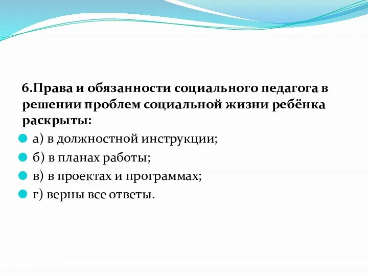 6.Права и обязанности социального педагога в решении проблем социальной жизни ребёнка раскрыты: