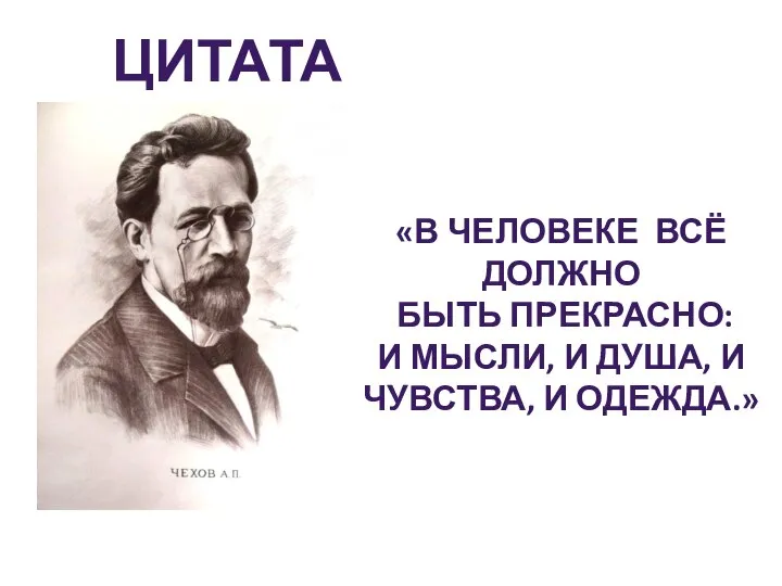 ЦИТАТА УРОКА «В ЧЕЛОВЕКЕ ВСЁ ДОЛЖНО БЫТЬ ПРЕКРАСНО: И МЫСЛИ, И ДУША, И ЧУВСТВА, И ОДЕЖДА.»