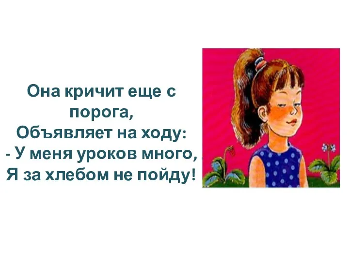 Она кричит еще с порога, Объявляет на ходу: - У меня уроков