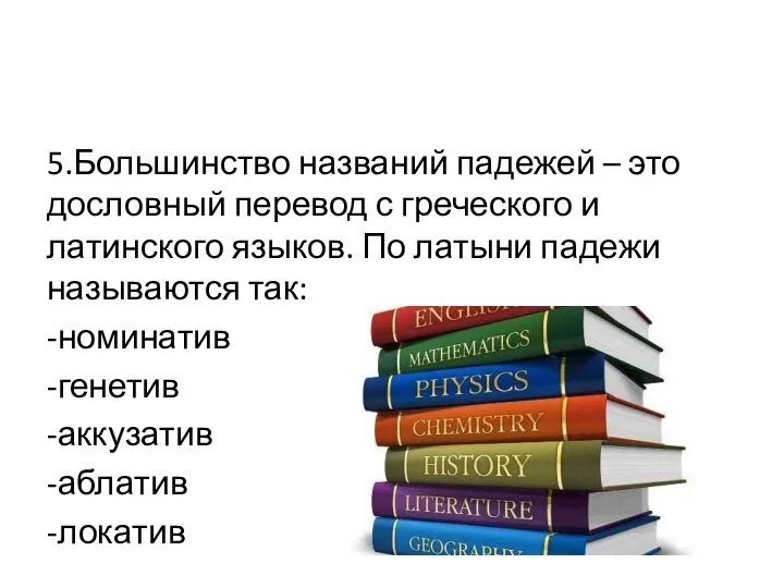 5.Большинство названий падежей – это дословный перевод с греческого и латинского языков.