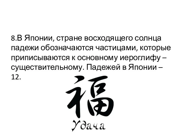 8.В Японии, стране восходящего солнца падежи обозначаются частицами, которые приписываются к основному