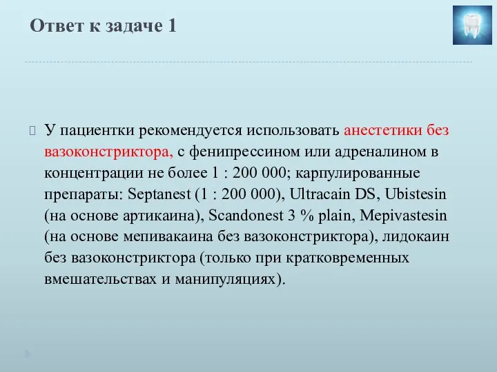 Ответ к задаче 1 У пациентки рекомендуется использовать анестетики без вазоконстриктора, с