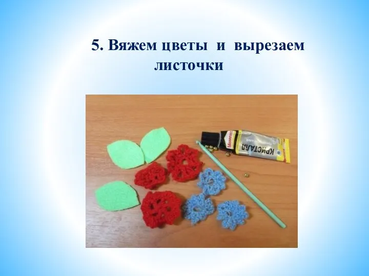 5. Вяжем цветы и вырезаем листочки