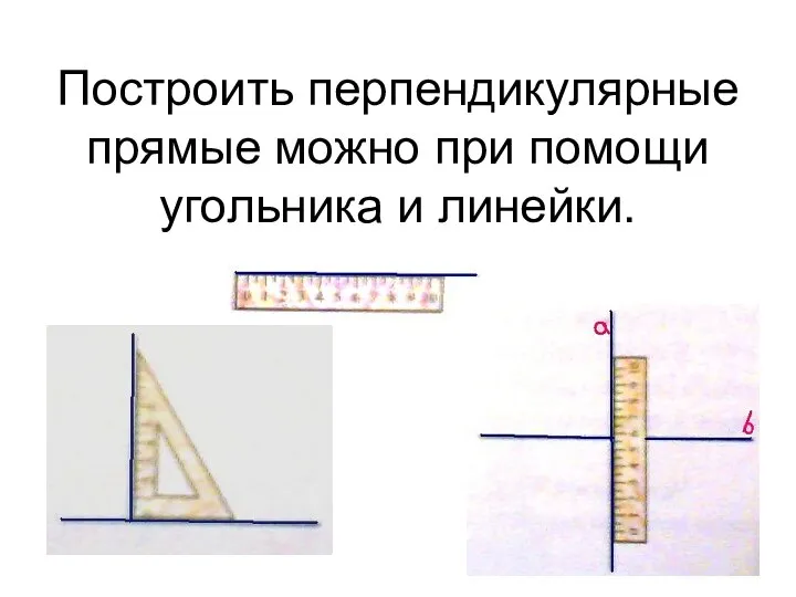 Построить перпендикулярные прямые можно при помощи угольника и линейки.