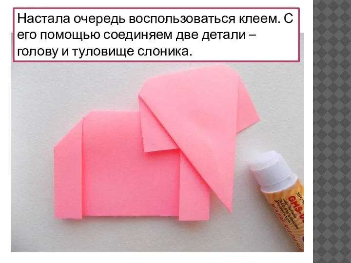 Настала очередь воспользоваться клеем. С его помощью соединяем две детали – голову и туловище слоника.