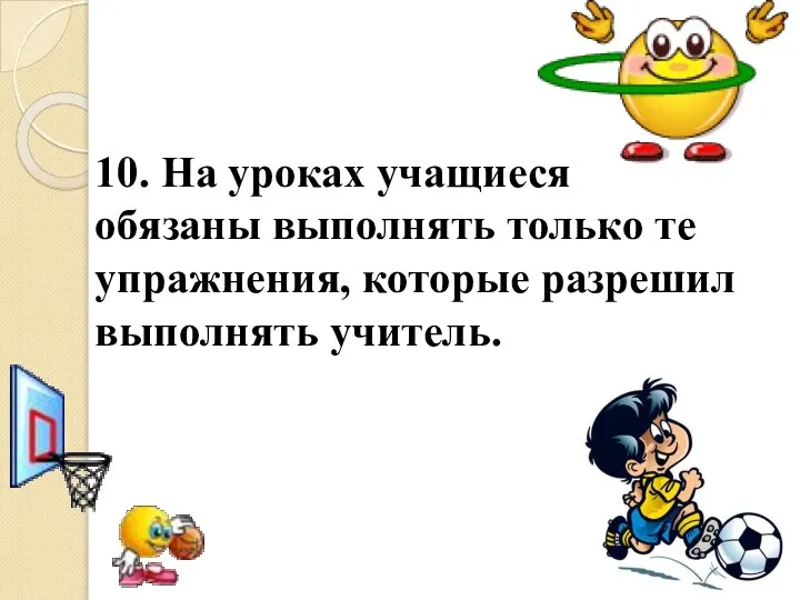 10. На уроках учащиеся обязаны выполнять только те упражнения, которые разрешил выполнять учитель.