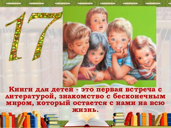 Книги для детей - это первая встреча с литературой, знакомство с бесконечным