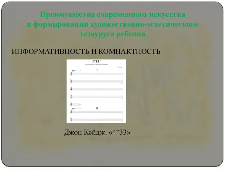 Преимущества современного искусства в формировании художественно-эстетического тезауруса ребенка ИНФОРМАТИВНОСТЬ И КОМПАКТНОСТЬ Джон Кейдж. «4“33»