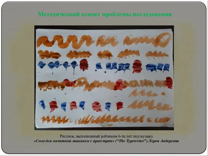 Методический аспект проблемы исследования Рисунок, выполненный ребенком 6-ти лет под музыку «Соло