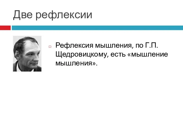 Две рефлексии Рефлексия мышления, по Г.П. Щедровицкому, есть «мышление мышления».