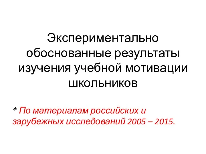 Экспериментально обоснованные результаты изучения учебной мотивации школьников * По материалам российских и