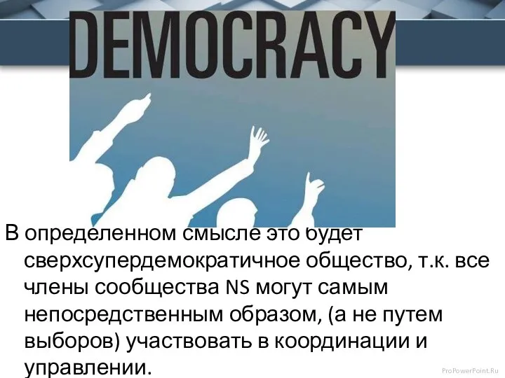 В определенном смысле это будет сверхсупердемократичное общество, т.к. все члены сообщества NS