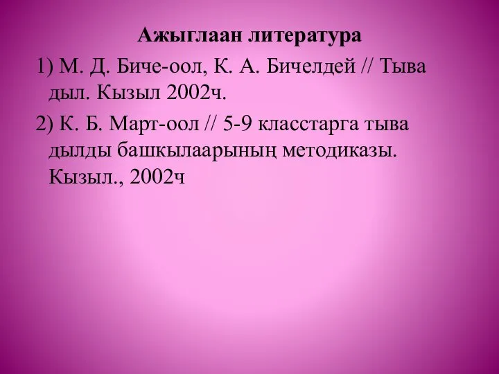 Ажыглаан литература 1) М. Д. Биче-оол, К. А. Бичелдей // Тыва дыл.