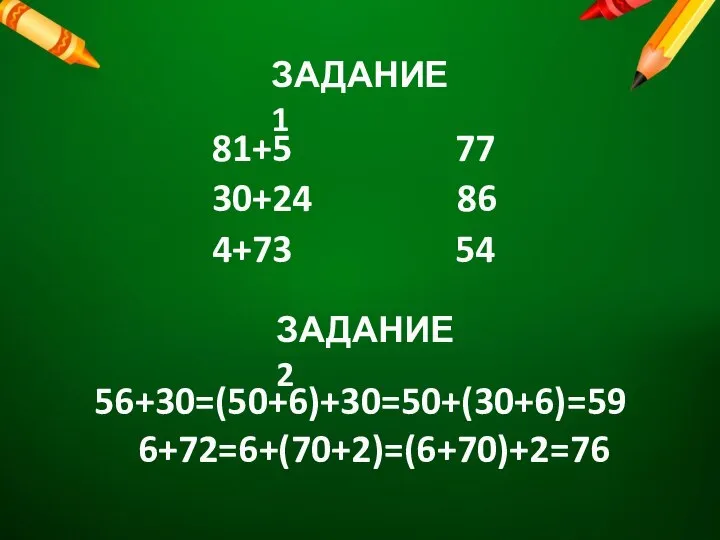 81+5 77 30+24 86 4+73 54 56+30=(50+6)+30=50+(30+6)=59 6+72=6+(70+2)=(6+70)+2=76 ЗАДАНИЕ 1 ЗАДАНИЕ 2