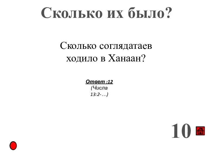 Сколько их было? 10 Сколько соглядатаев ходило в Ханаан? Ответ :12 (Числа 13:2-…)