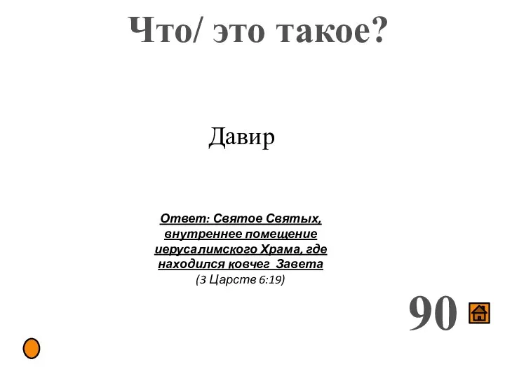 Что/ это такое? 90 Давир Ответ: Святое Святых, внутреннее помещение иерусалимского Храма,