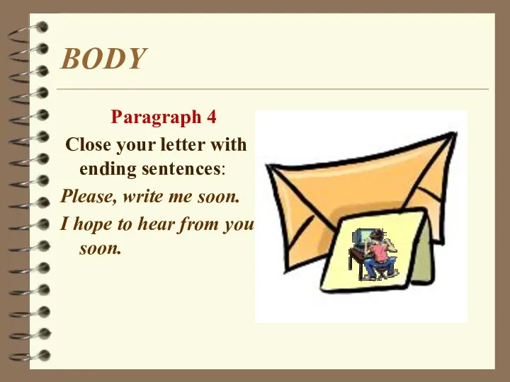 BODY Paragraph 4 Close your letter with ending sentences: Please, write me