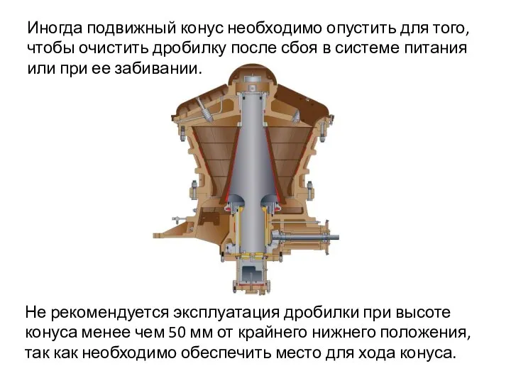 Не рекомендуется эксплуатация дробилки при высоте конуса менее чем 50 мм от