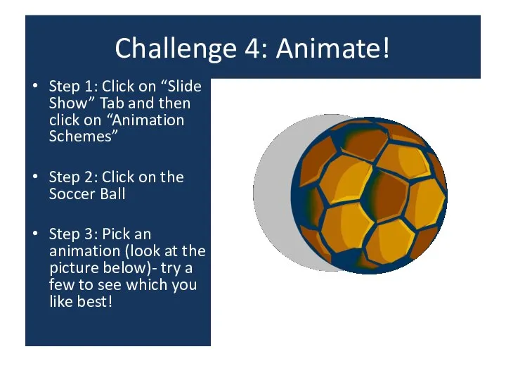 Challenge 4: Animate! Step 1: Click on “Slide Show” Tab and then