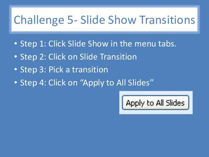 Challenge 5- Slide Show Transitions Step 1: Click Slide Show in the