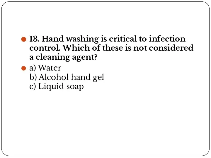 13. Hand washing is critical to infection control. Which of these is