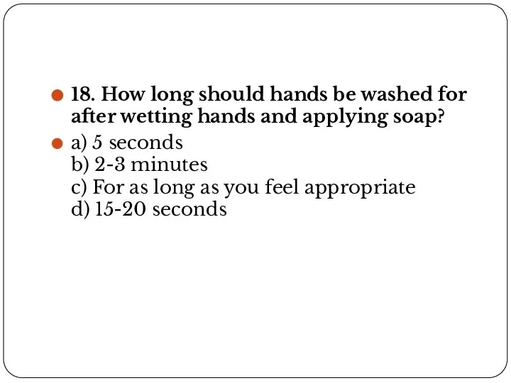 18. How long should hands be washed for after wetting hands and