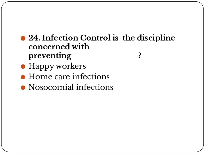 24. Infection Control is the discipline concerned with preventing ____________? Happy workers