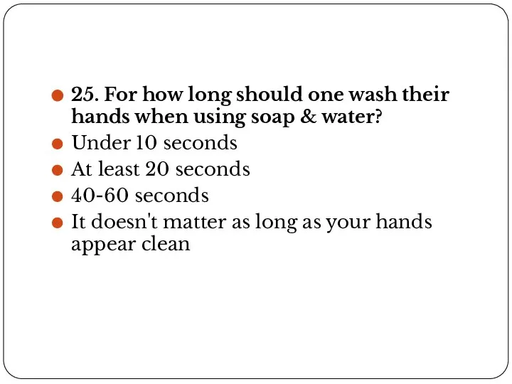 25. For how long should one wash their hands when using soap