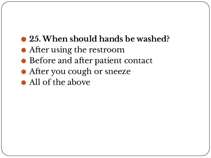 25. When should hands be washed? After using the restroom Before and