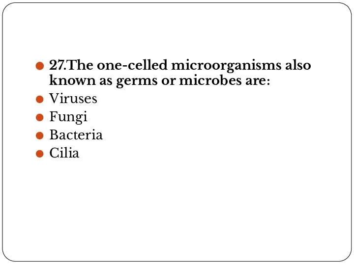 27.The one-celled microorganisms also known as germs or microbes are: Viruses Fungi Bacteria Cilia