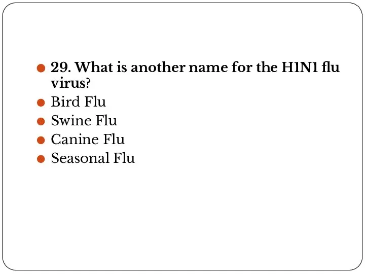 29. What is another name for the H1N1 flu virus? Bird Flu