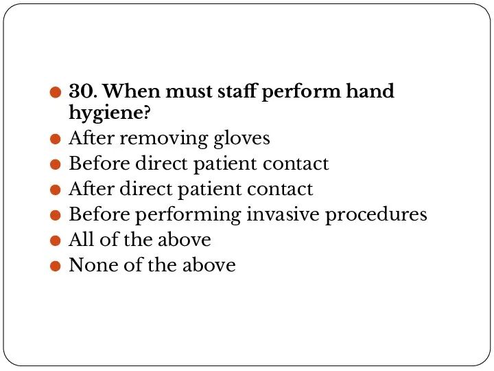 30. When must staff perform hand hygiene? After removing gloves Before direct