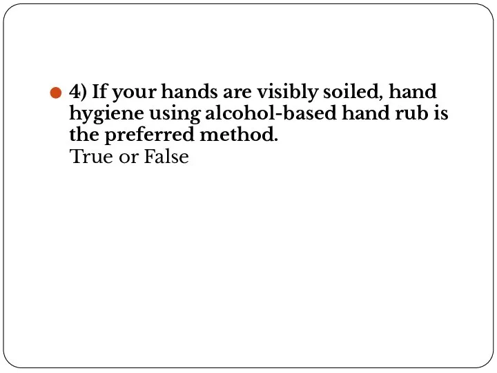 4) If your hands are visibly soiled, hand hygiene using alcohol-based hand