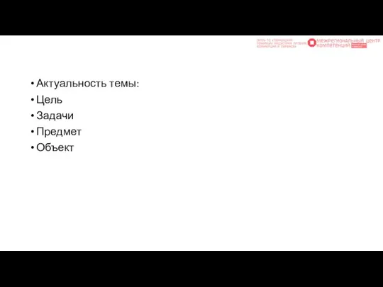 Актуальность темы: Цель Задачи Предмет Объект