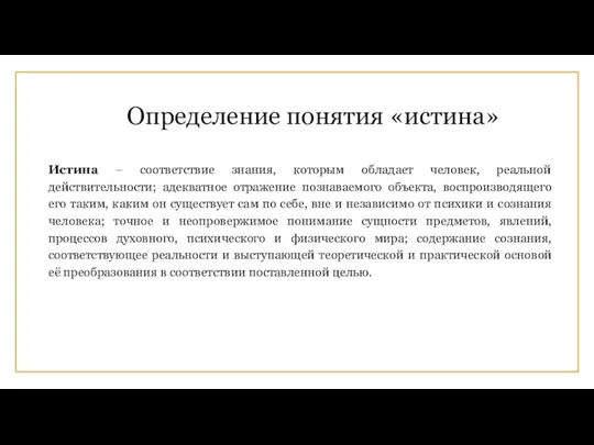 Определение понятия «истина» Истина – соответствие знания, которым обладает человек, реальной действительности;