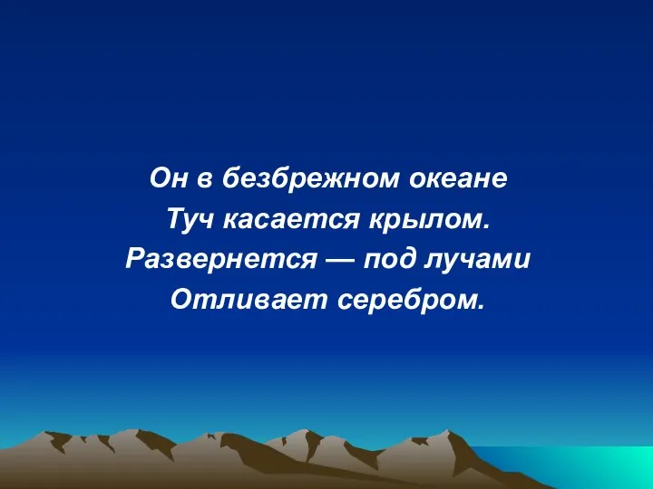 Он в безбрежном океане Туч касается крылом. Развернется — под лучами Отливает серебром.