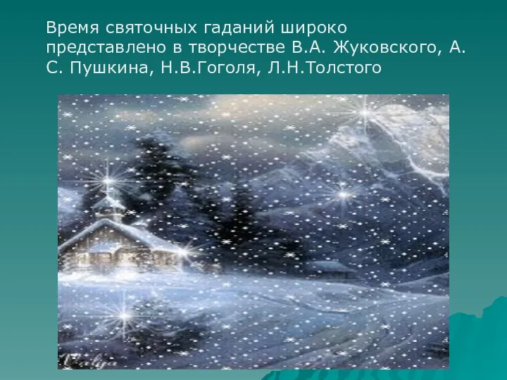 Время святочных гаданий широко представлено в творчестве В.А. Жуковского, А.С. Пушкина, Н.В.Гоголя, Л.Н.Толстого