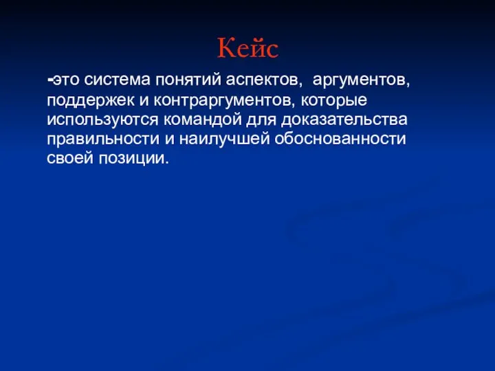 Кейс -это система понятий аспектов, аргументов, поддержек и контр­аргументов, которые используются командой