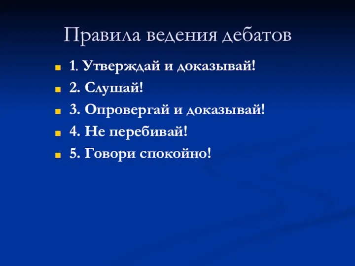 Правила ведения дебатов 1. Утверждай и доказывай! 2. Слушай! 3. Опровергай и