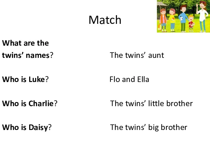 Match What are the twins’ names? The twins’ aunt Who is Luke?