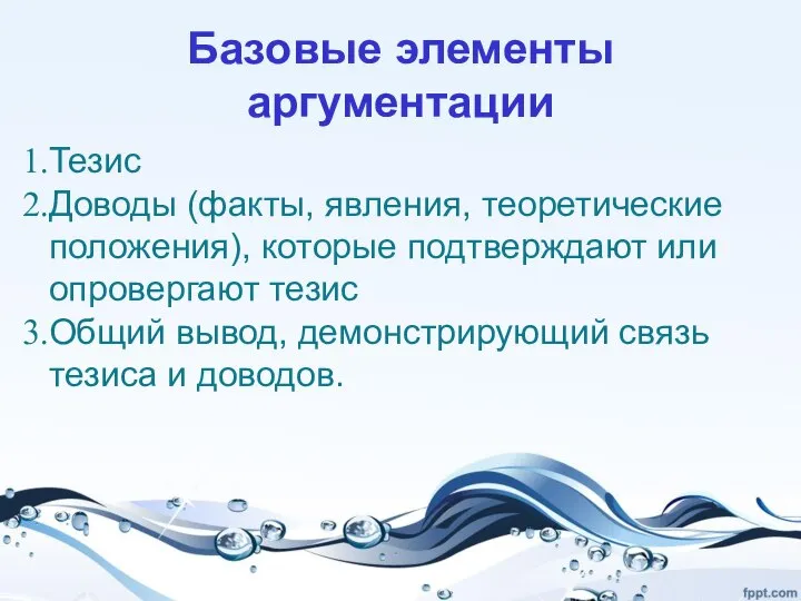 Базовые элементы аргументации Тезис Доводы (факты, явления, теоретические положения), которые подтверждают или