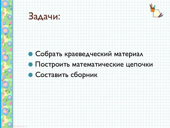 Задачи: Собрать краеведческий материал Построить математические цепочки Составить сборник