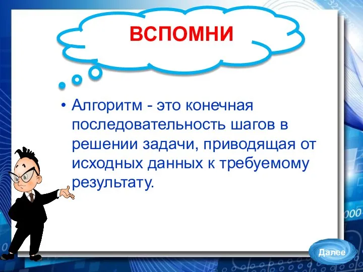 ВСПОМНИ Алгоритм - это конечная последовательность шагов в решении задачи, приводящая от