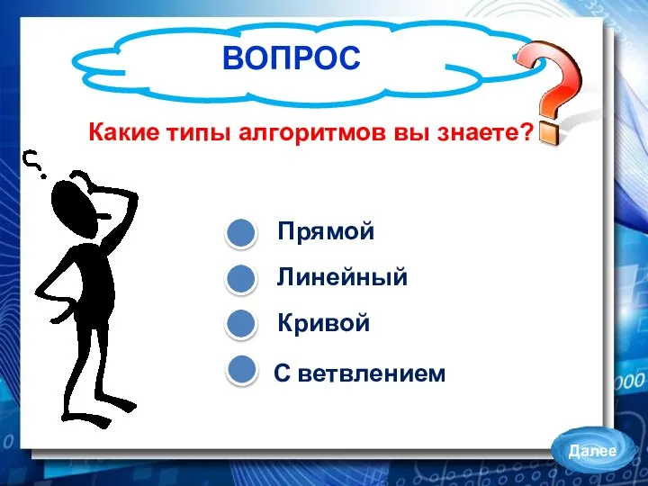 ВОПРОС Прямой Кривой Линейный С ветвлением Какие типы алгоритмов вы знаете?