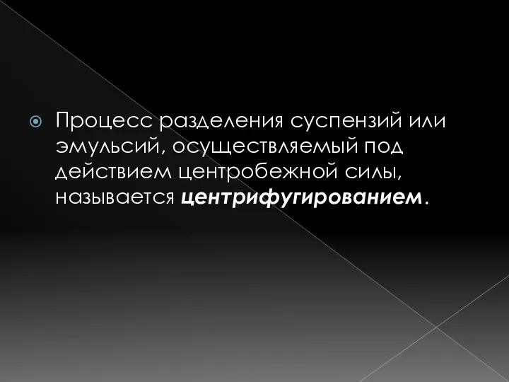 Процесс разделения суспензий или эмульсий, осуществляемый под действием центробежной силы, называется центрифугированием.