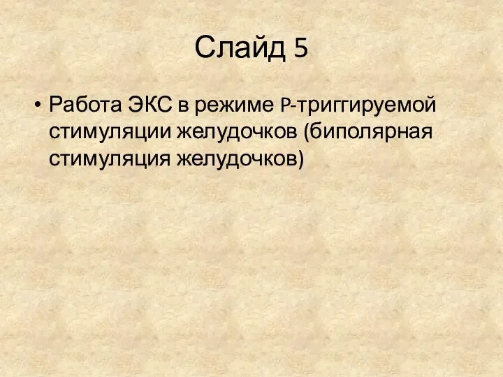 Слайд 5 Работа ЭКС в режиме P-триггируемой стимуляции желудочков (биполярная стимуляция желудочков)