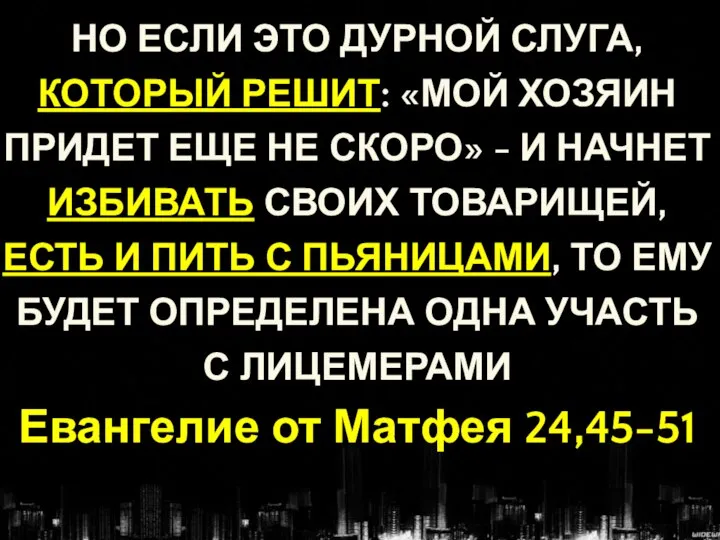 НО ЕСЛИ ЭТО ДУРНОЙ СЛУГА, КОТОРЫЙ РЕШИТ: «МОЙ ХОЗЯИН ПРИДЕТ ЕЩЕ НЕ